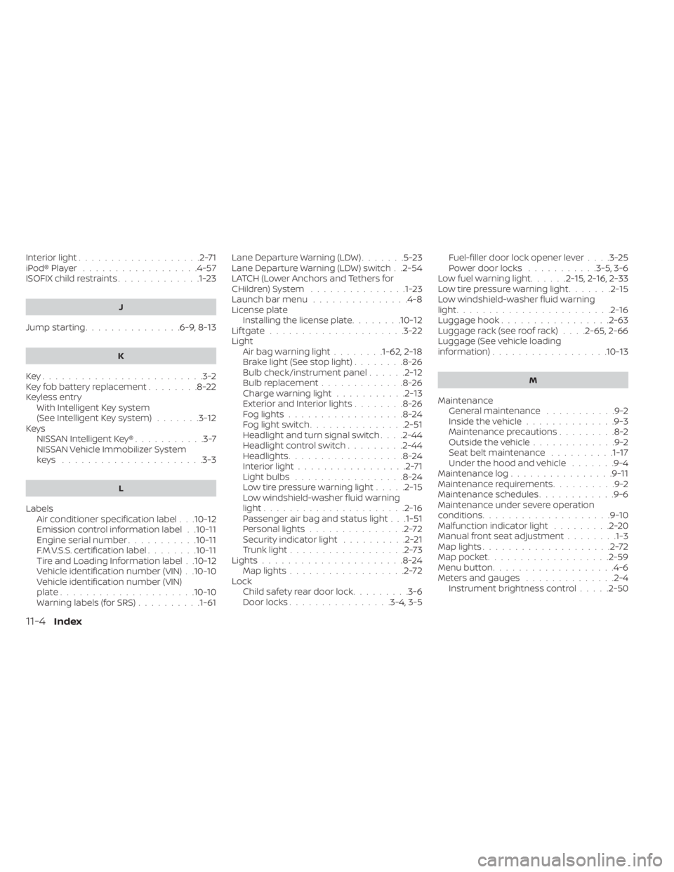 NISSAN KICKS 2022  Owners Manual Interior light...................2-71iPod® Player..................4-57ISOFIX child restraints.............1-23
J
Jump starting...............6-9, 8-13
K
Key.........................3-2Key fob batter
