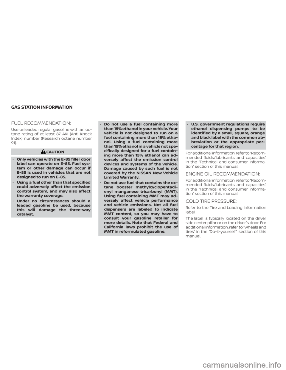 NISSAN KICKS 2022  Owners Manual FUEL RECOMMENDATION:
Use unleaded regular gasoline with an oc-
tane rating of at least 87 AKI (Anti-Knock
Index) number (Research octane number
91). 