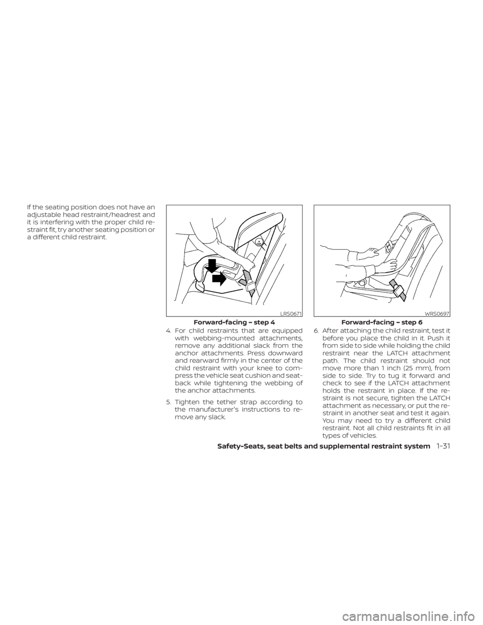 NISSAN KICKS 2022 Workshop Manual If the seating position does not have an
adjustable head restraint/headrest and
it is interfering with the proper child re-
straint fit, try another seating position or
a different child restraint.4. 