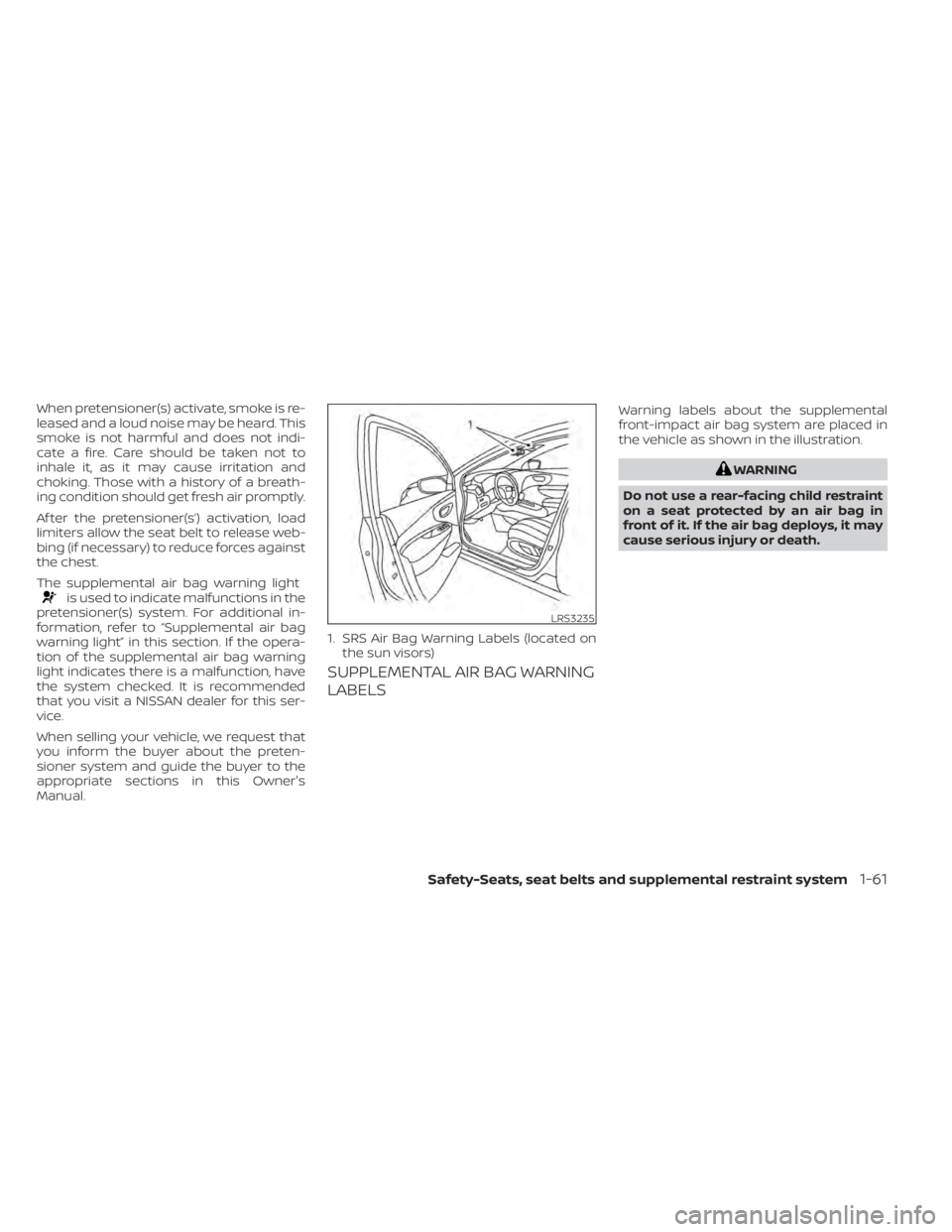 NISSAN KICKS 2022  Owners Manual When pretensioner(s) activate, smoke is re-
leased and a loud noise may be heard. This
smoke is not harmful and does not indi-
cate a fire. Care should be taken not to
inhale it, as it may cause irrit