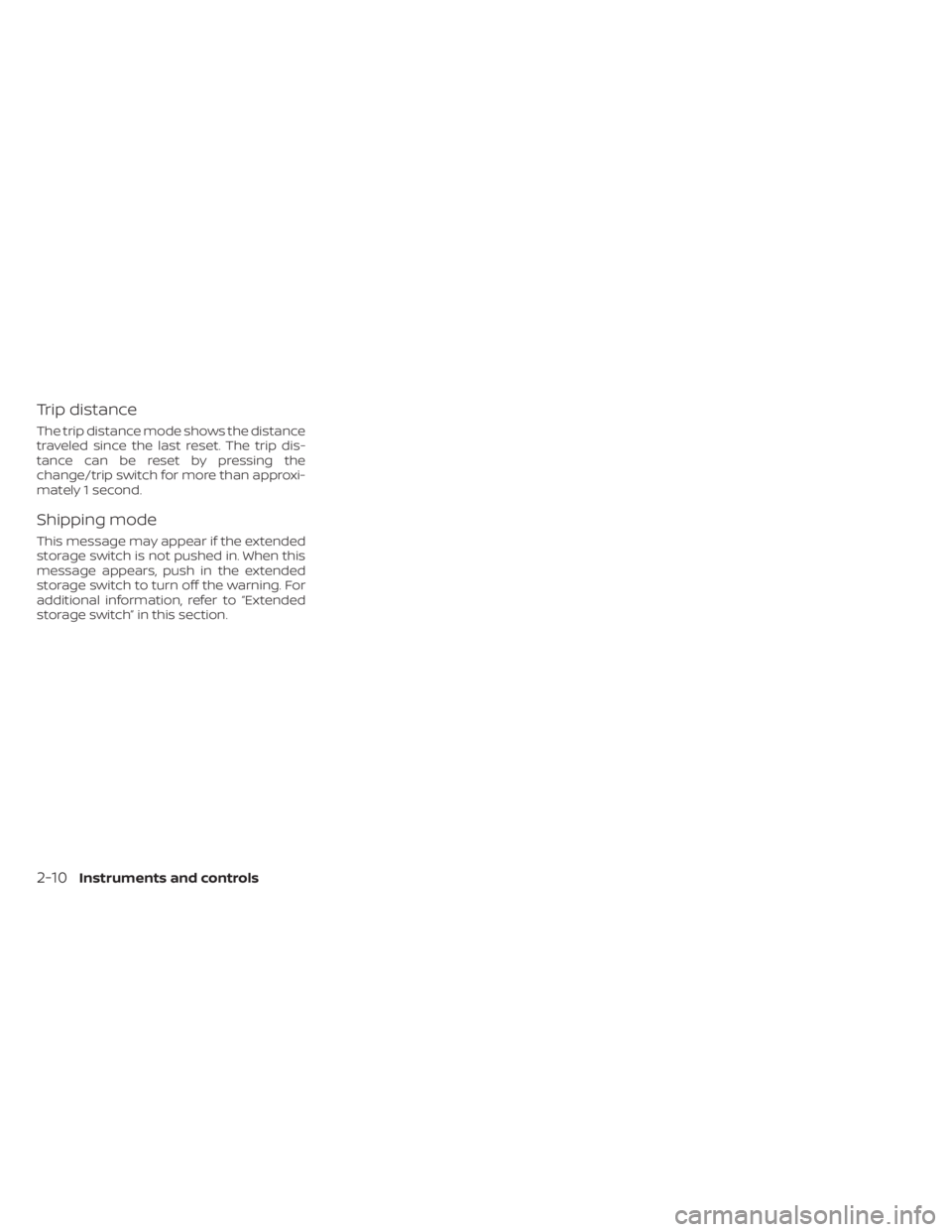 NISSAN KICKS 2022  Owners Manual Trip distance
The trip distance mode shows the distance
traveled since the last reset. The trip dis-
tance can be reset by pressing the
change/trip switch for more than approxi-
mately 1 second.
Shipp