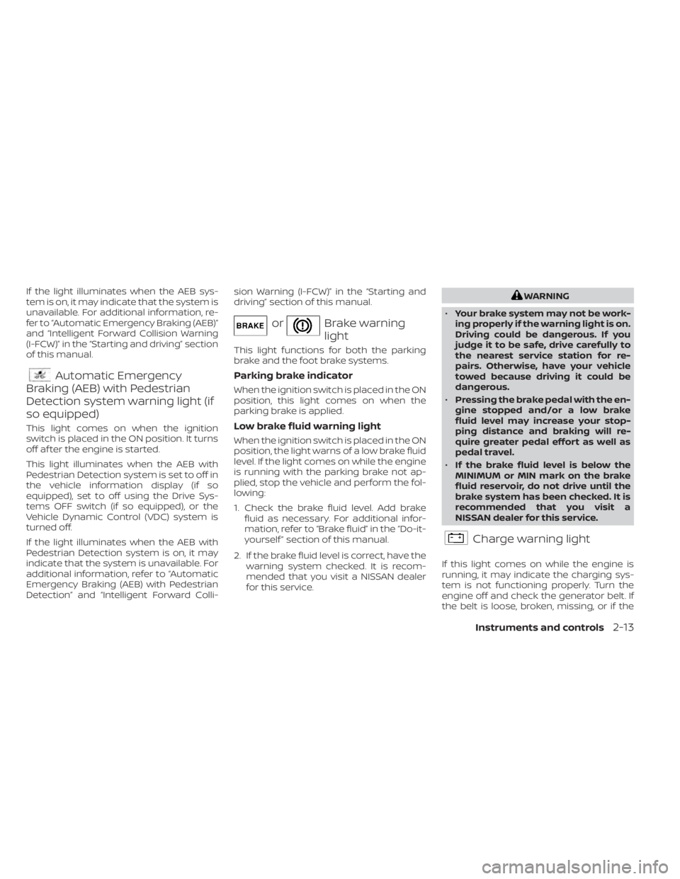 NISSAN KICKS 2022 Owners Manual If the light illuminates when the AEB sys-
tem is on, it may indicate that the system is
unavailable. For additional information, re-
fer to “Automatic Emergency Braking (AEB)”
and “Intelligent NISSAN KICKS 2022 Owners Manual If the light illuminates when the AEB sys-
tem is on, it may indicate that the system is
unavailable. For additional information, re-
fer to “Automatic Emergency Braking (AEB)”
and “Intelligent