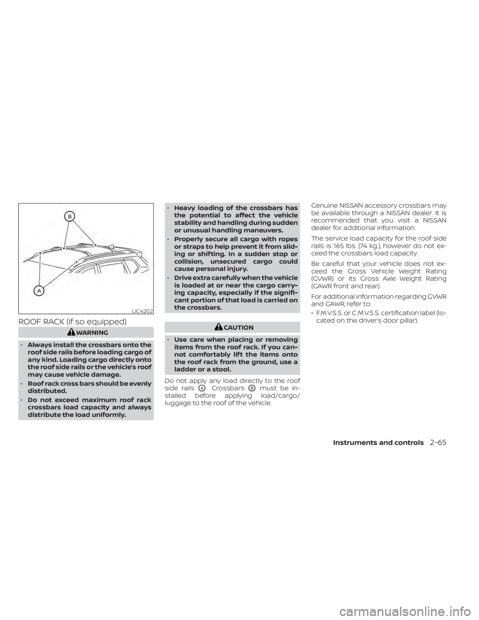 NISSAN KICKS 2021  Owners Manual ROOF RACK (if so equipped)CAUTION
• Use care when placing or removing
items from the roof rack. If you can-
not comfortably lif t the items onto
the roof rack from the ground, use a
ladder or a stoo