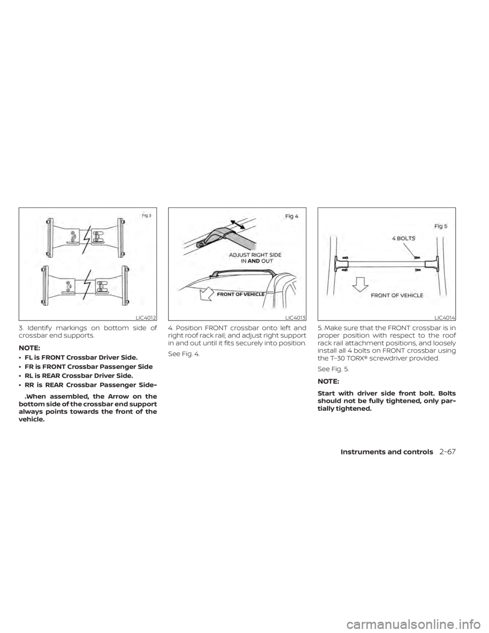 NISSAN KICKS 2021  Owners Manual 3. Identif y markings on bottom side of
crossbar end supports.
NOTE:
• FL is FRONT Crossbar Driver Side.
• FR is FRONT Crossbar Passenger Side
• RL is REAR Crossbar Driver Side.
• RR is REAR C