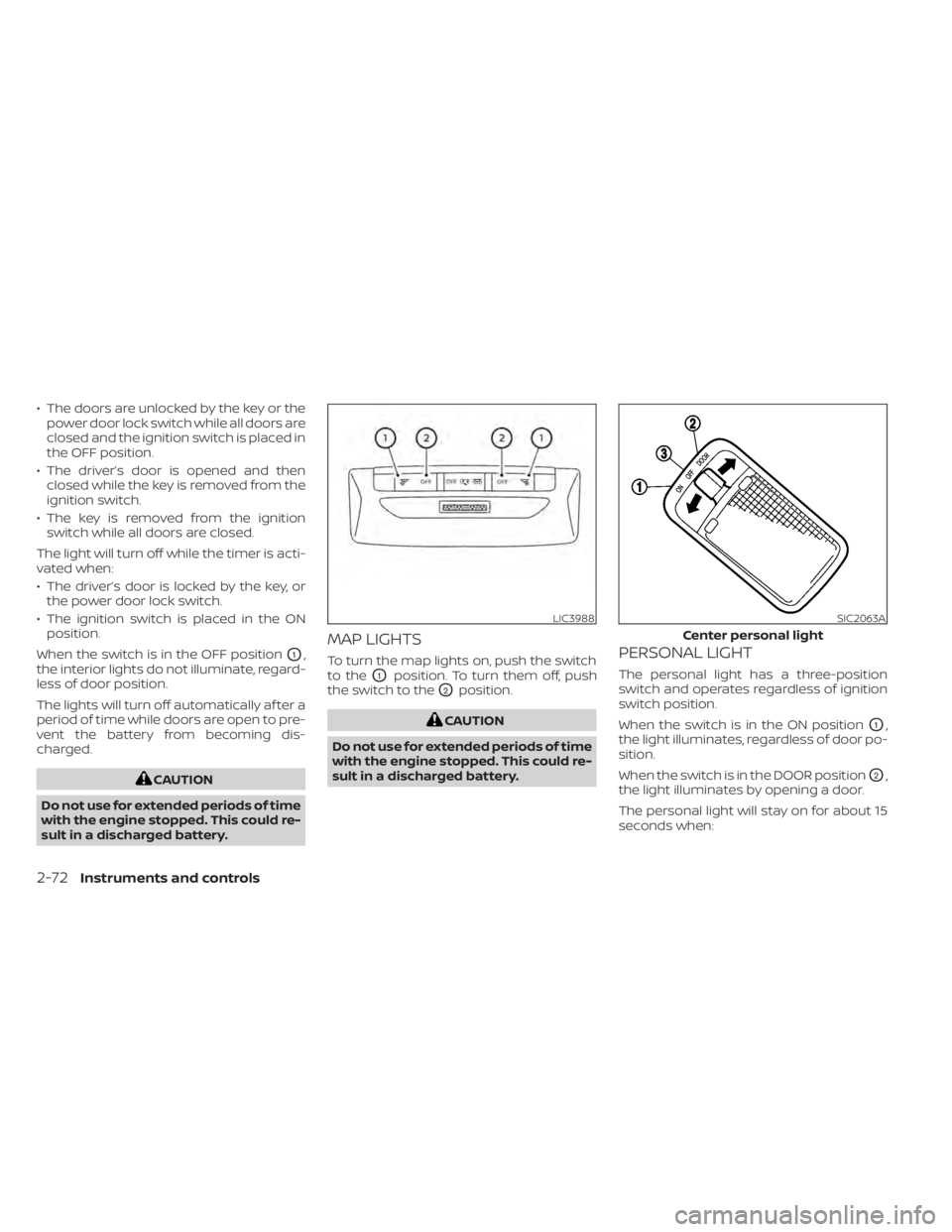 NISSAN KICKS 2021 Owners Guide • The doors are unlocked by the key or thepower door lock switch while all doors are
closed and the ignition switch is placed in
the OFF position.
• The driver’s door is opened and then closed w