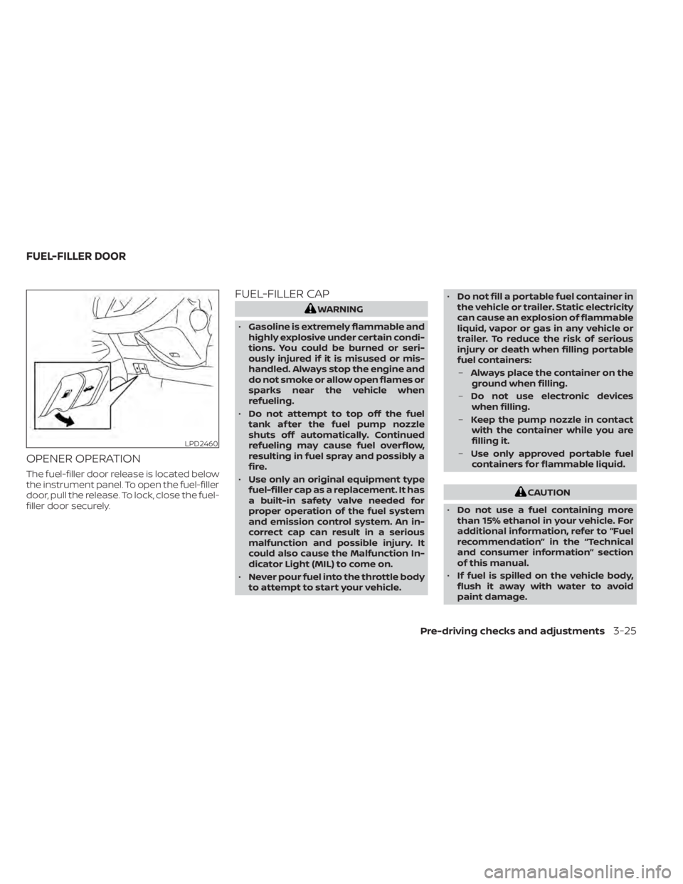 NISSAN KICKS 2021  Owners Manual OPENER OPERATION
The fuel-filler door release is located below
the instrument panel. To open the fuel-filler
door, pull the release. To lock, close the fuel-
filler door securely.
FUEL-FILLER CAP
CAUT