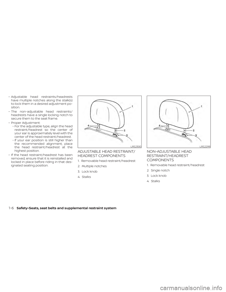 NISSAN KICKS 2021  Owners Manual • Adjustable head restraints/headrestshave multiple notches along the stalk(s)
to lock them in a desired adjustment po-
sition.
• The non-adjustable head restraints/ headrests have a single lockin