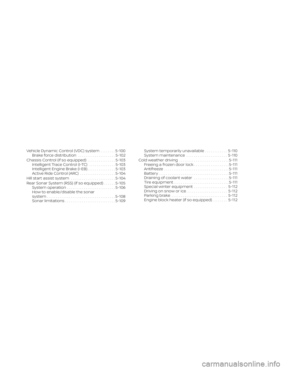 NISSAN KICKS 2021  Owners Manual Vehicle Dynamic Control (VDC) system........5-100
Brake force distribution ....................5-102
Chassis Control (if so equipped) ...............5-103
Intelligent Trace Control (I-TC) ............
