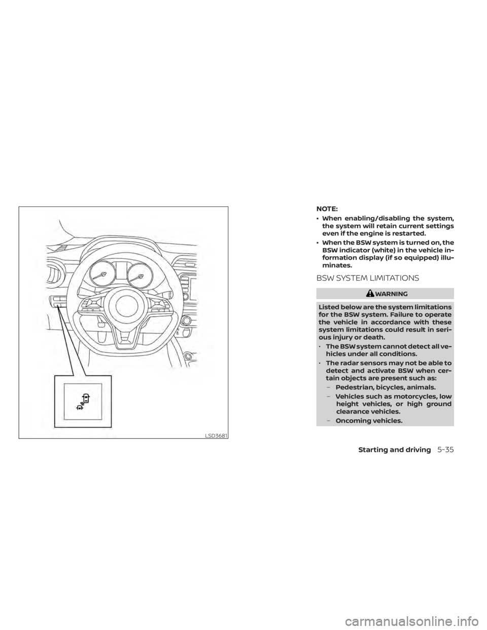 NISSAN KICKS 2021 Owners Manual NOTE:
• When enabling/disabling the system,the system will retain current settings
even if the engine is restarted.
• When the BSW system is turned on, the BSW indicator (white) in the vehicle in- NISSAN KICKS 2021 Owners Manual NOTE:
• When enabling/disabling the system,the system will retain current settings
even if the engine is restarted.
• When the BSW system is turned on, the BSW indicator (white) in the vehicle in-