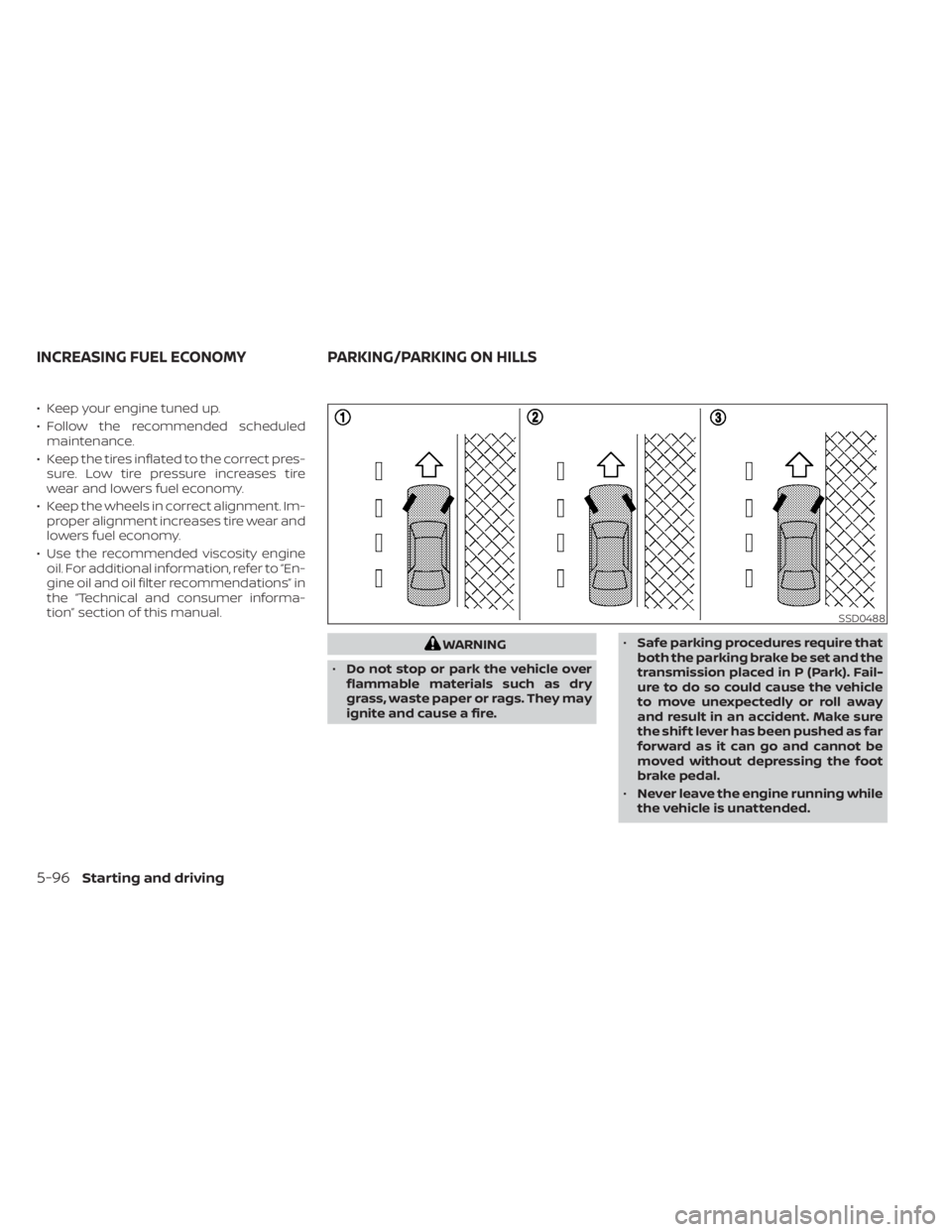 NISSAN KICKS 2021 Owners Manual • Keep your engine tuned up.
• Follow the recommended scheduledmaintenance.
• Keep the tires inflated to the correct pres- sure. Low tire pressure increases tire
wear and lowers fuel economy.
NISSAN KICKS 2021 Owners Manual • Keep your engine tuned up.
• Follow the recommended scheduledmaintenance.
• Keep the tires inflated to the correct pres- sure. Low tire pressure increases tire
wear and lowers fuel economy.