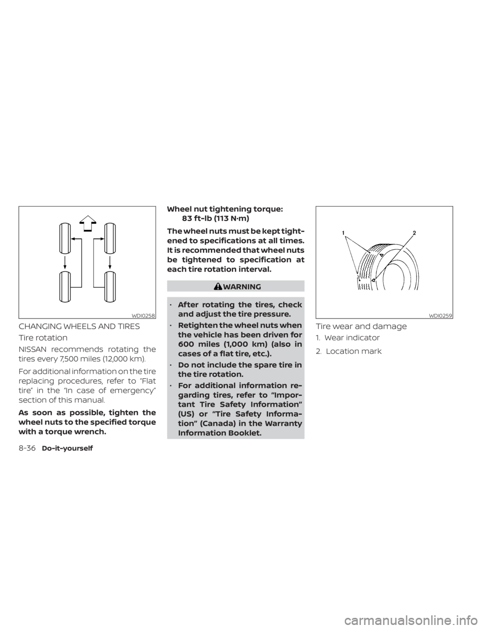 NISSAN KICKS 2021 Owners Manual CHANGING WHEELS AND TIRES
Tire rotation
NISSAN recommends rotating the
tires every 7,500 miles (12,000 km).
For additional information on the tire
replacing procedures, refer to “Flat
tire” in the NISSAN KICKS 2021 Owners Manual CHANGING WHEELS AND TIRES
Tire rotation
NISSAN recommends rotating the
tires every 7,500 miles (12,000 km).
For additional information on the tire
replacing procedures, refer to “Flat
tire” in the