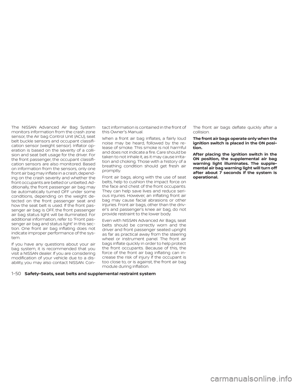 NISSAN KICKS 2021  Owners Manual The NISSAN Advanced Air Bag System
monitors information from the crash zone
sensor, the Air bag Control Unit (ACU), seat
belt buckle sensors and occupant classifi-
cation sensor (weight sensor). Infla