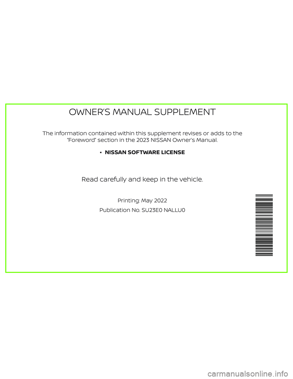 NISSAN LEAF 2023  Owners Manual The information contained within this supplement revises or adds to the
“Foreword” section in the 2023 NISSAN Owner’s Manual.
• NISSAN SOFTWARE LICENSE
Read carefully and keep in the vehicle.
