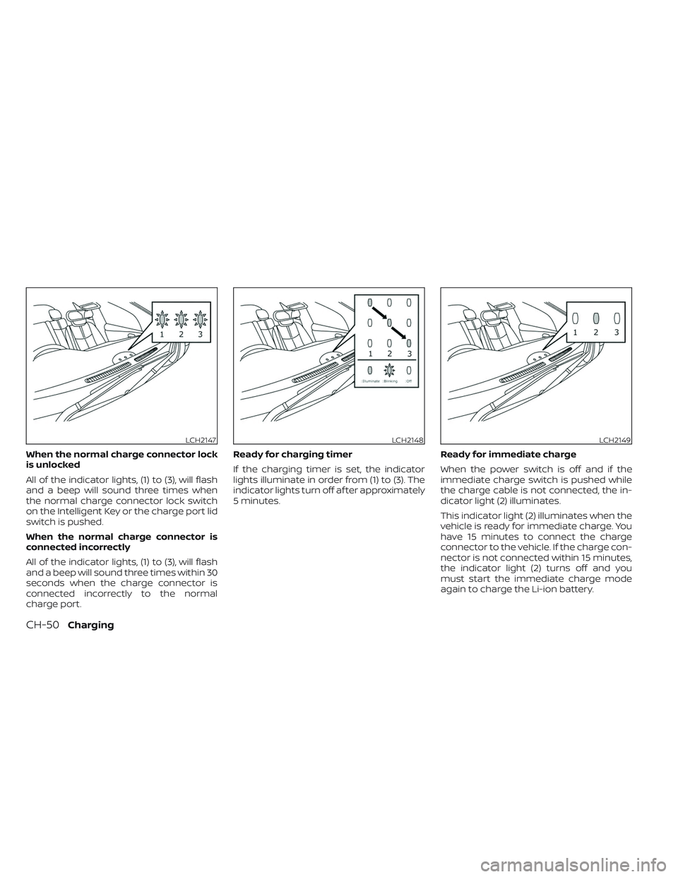 NISSAN LEAF 2023  Owners Manual When the normal charge connector lock
is unlocked
All of the indicator lights, (1) to (3), will flash
and a beep will sound three times when
the normal charge connector lock switch
on the Intelligent 