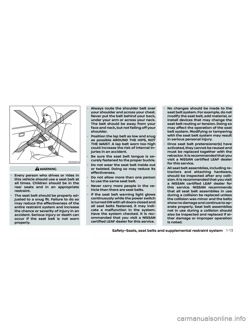 NISSAN LEAF 2023  Owners Manual WARNING
• Every person who drives or rides in
this vehicle should use a seat belt at
all times. Children should be in the
rear seats and in an appropriate
restraint.
• The seat belt should be prop