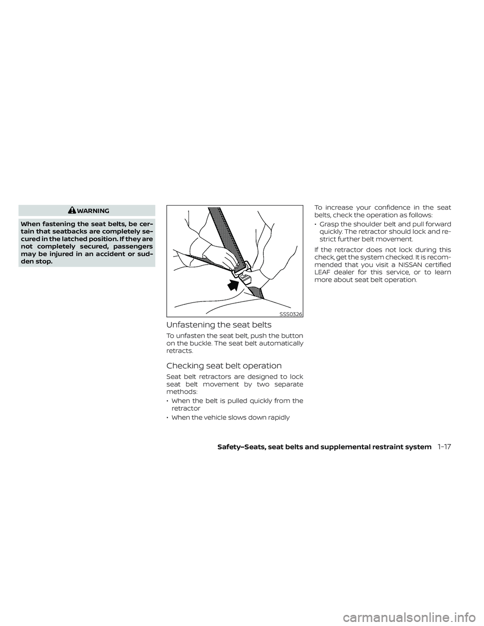 NISSAN LEAF 2023  Owners Manual WARNING
When fastening the seat belts, be cer-
tain that seatbacks are completely se-
cured in the latched position. If they are
not completely secured, passengers
may be injured in an accident or sud