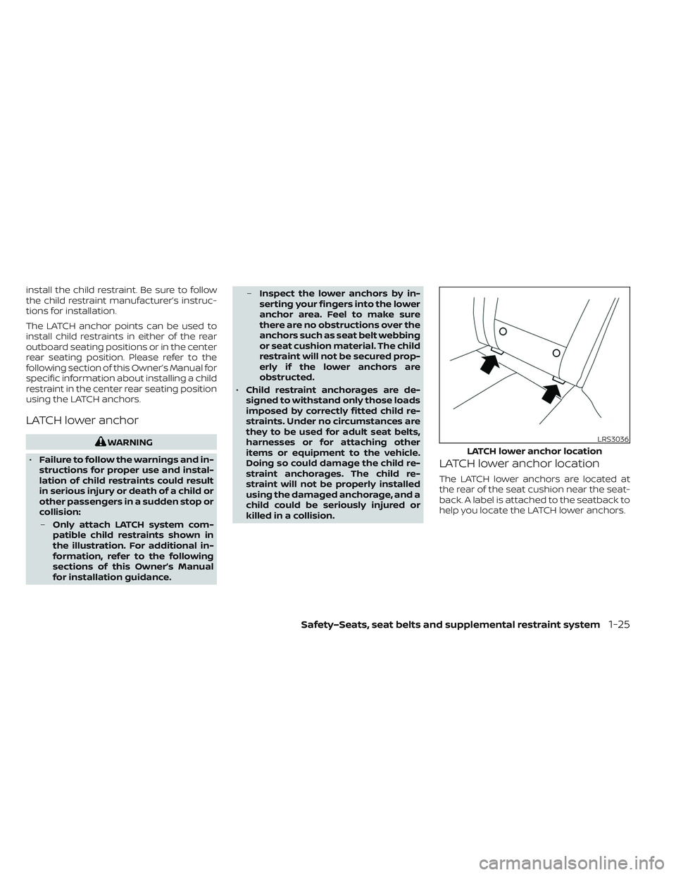 NISSAN LEAF 2023  Owners Manual install the child restraint. Be sure to follow
the child restraint manufacturer’s instruc-
tions for installation.
The LATCH anchor points can be used to
install child restraints in either of the re