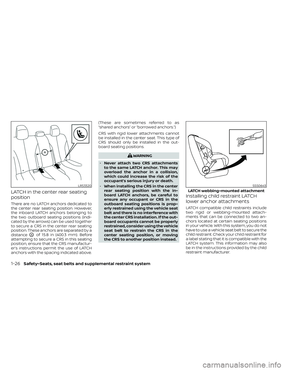 NISSAN LEAF 2023  Owners Manual LATCH in the center rear seating
position
There are no LATCH anchors dedicated to
the center rear seating position. However,
the inboard LATCH anchors belonging to
the two outboard seating positions (