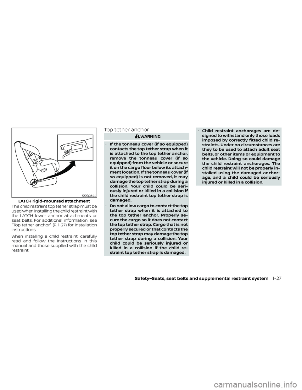 NISSAN LEAF 2023  Owners Manual The child restraint top tether strap must be
used when installing the child restraint with
the LATCH lower anchor attachments or
seat belts. For additional information, see
"Top tether anchor"