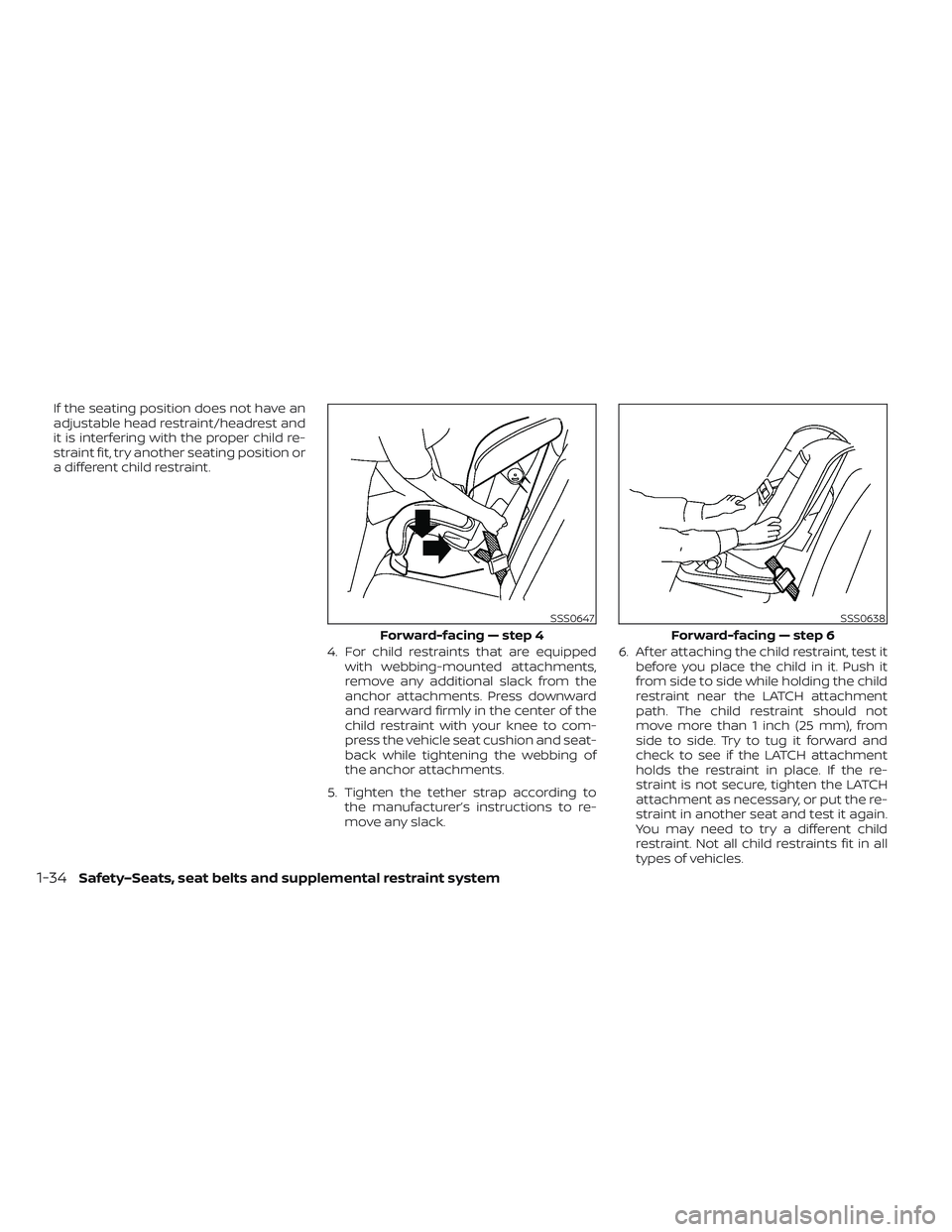NISSAN LEAF 2023  Owners Manual If the seating position does not have an
adjustable head restraint/headrest and
it is interfering with the proper child re-
straint fit, try another seating position or
a different child restraint.4. 