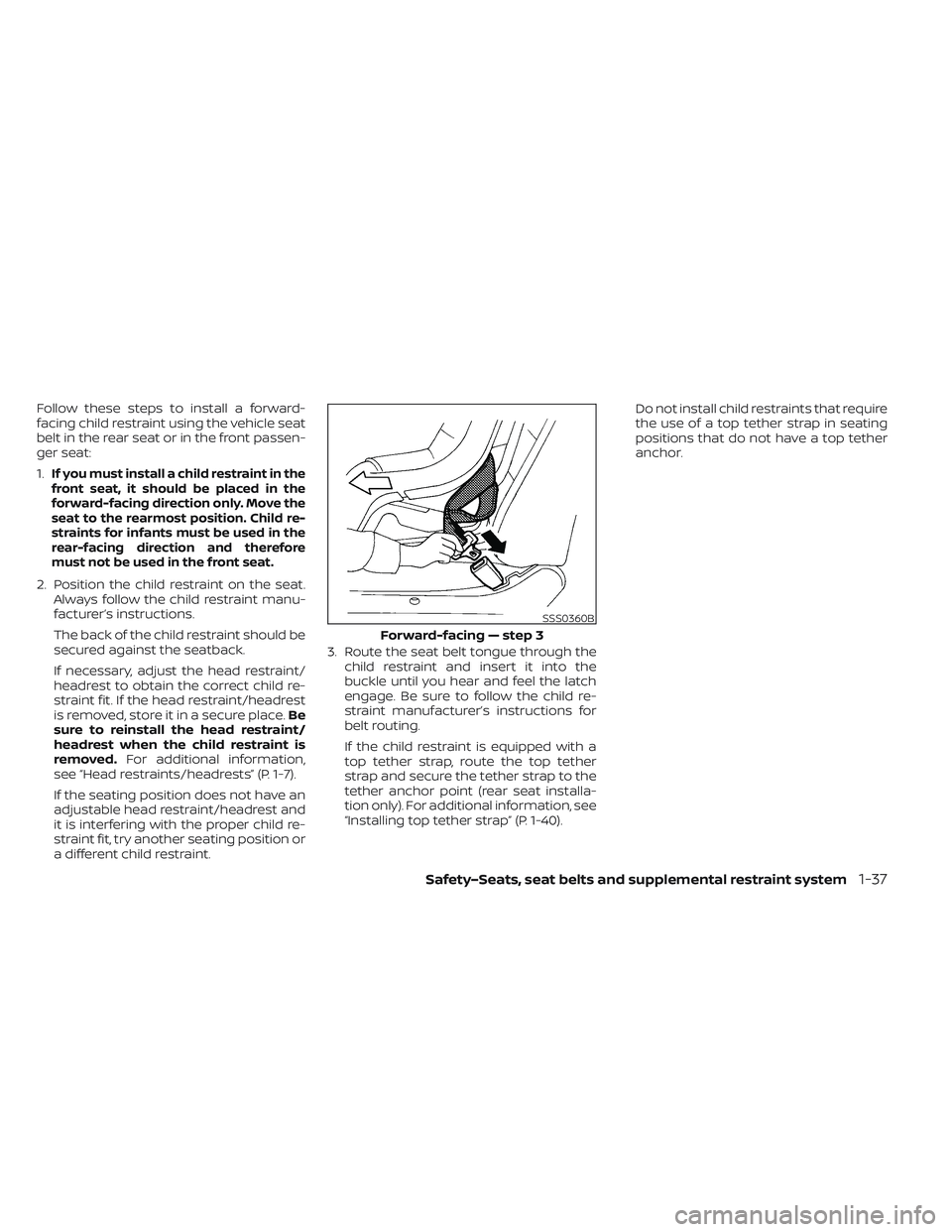 NISSAN LEAF 2023  Owners Manual Follow these steps to install a forward-
facing child restraint using the vehicle seat
belt in the rear seat or in the front passen-
ger seat:
1.
If you must install a child restraint in the
front sea