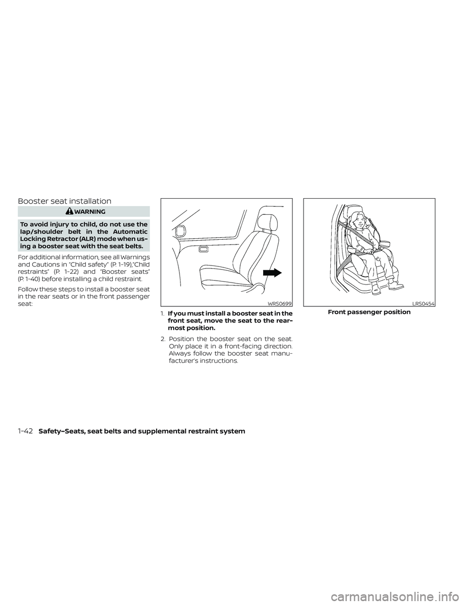 NISSAN LEAF 2023  Owners Manual Booster seat installation
WARNING
To avoid injury to child, do not use the
lap/shoulder belt in the Automatic
Locking Retractor (ALR) mode when us-
ing a booster seat with the seat belts.
For addition