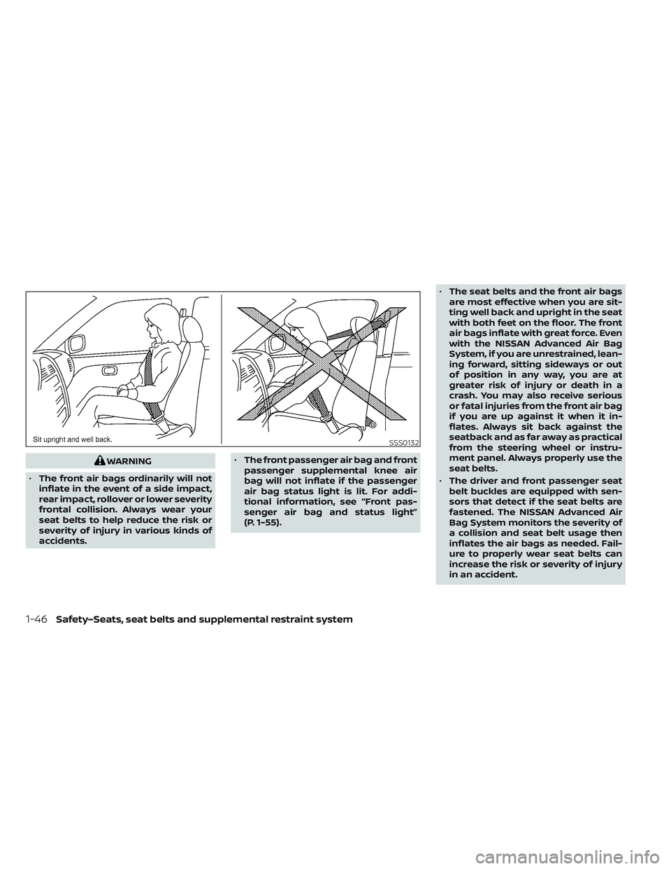 NISSAN LEAF 2023  Owners Manual WARNING
• The front air bags ordinarily will not
inflate in the event of a side impact,
rear impact, rollover or lower severity
frontal collision. Always wear your
seat belts to help reduce the risk