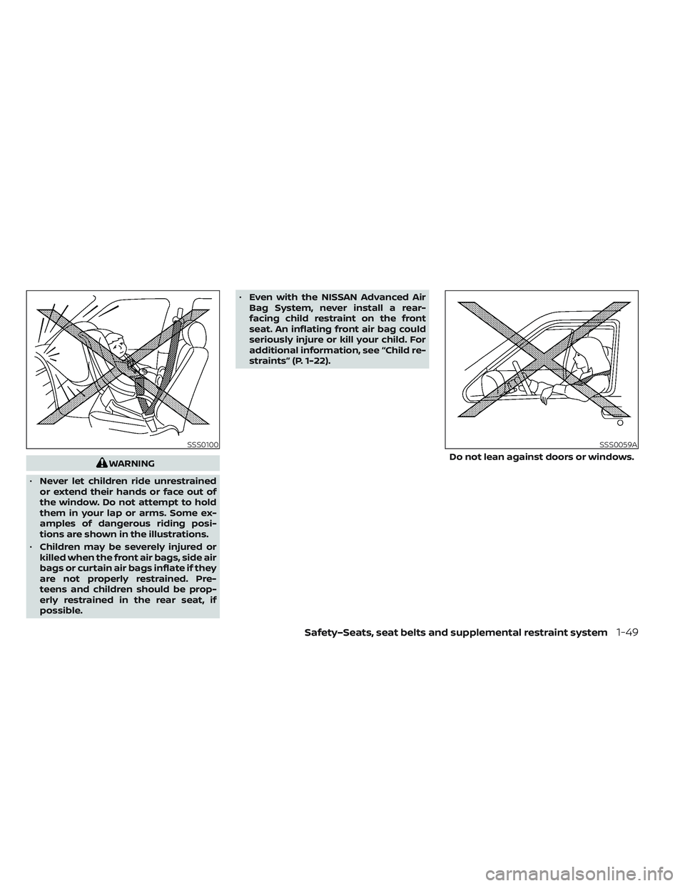 NISSAN LEAF 2023  Owners Manual WARNING
• Never let children ride unrestrained
or extend their hands or face out of
the window. Do not attempt to hold
them in your lap or arms. Some ex-
amples of dangerous riding posi-
tions are s