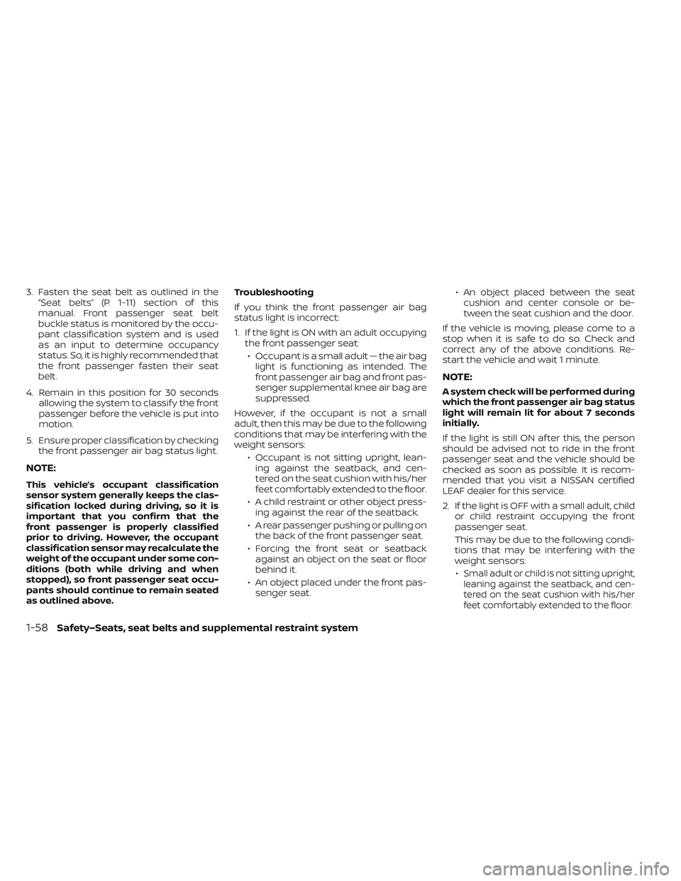 NISSAN LEAF 2023  Owners Manual 3. Fasten the seat belt as outlined in the“Seat belts” (P. 1-11) section of this
manual. Front passenger seat belt
buckle status is monitored by the occu-
pant classification system and is used
as