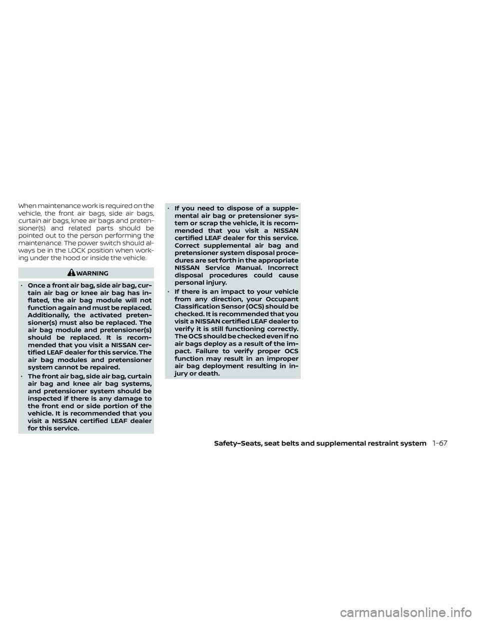 NISSAN LEAF 2023  Owners Manual When maintenance work is required on the
vehicle, the front air bags, side air bags,
curtain air bags, knee air bags and preten-
sioner(s) and related parts should be
pointed out to the person perform