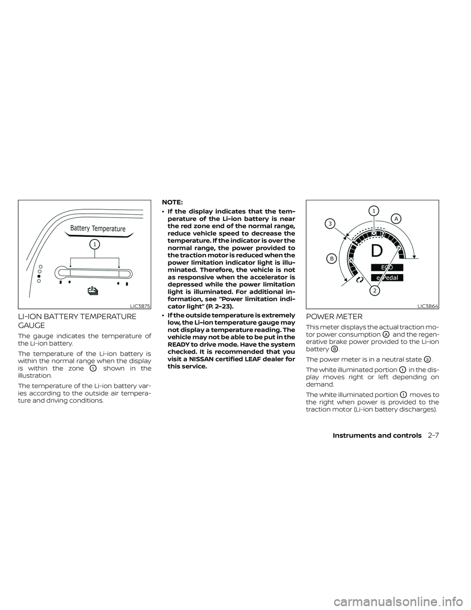 NISSAN LEAF 2023  Owners Manual LI-ION BATTERY TEMPERATURE
GAUGE
The gauge indicates the temperature of
the Li-ion battery.
The temperature of the Li-ion battery is
within the normal range when the display
is within the zone
O1shown