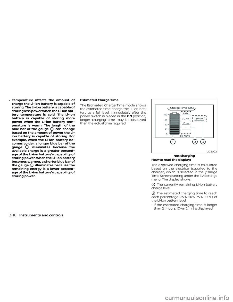 NISSAN LEAF 2023  Owners Manual • Temperature affects the amount ofcharge the Li-ion battery is capable of
storing. The Li-ion battery is capable of
storing less power when the Li-ion bat-
tery temperature is cold. The Li-ion
batt