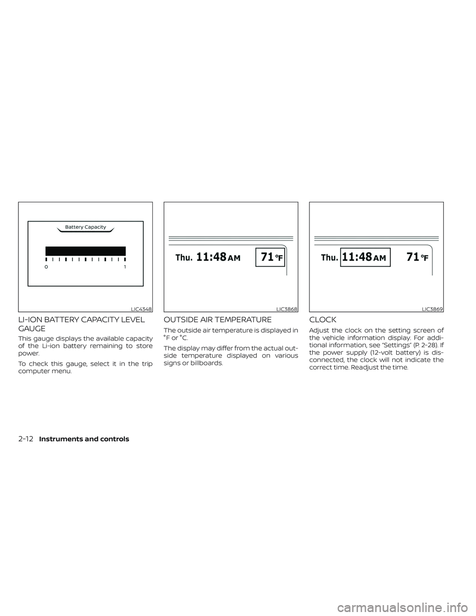 NISSAN LEAF 2023  Owners Manual LI-ION BATTERY CAPACITY LEVEL
GAUGE
This gauge displays the available capacity
of the Li-ion battery remaining to store
power.
To check this gauge, select it in the trip
computer menu.
OUTSIDE AIR TEM