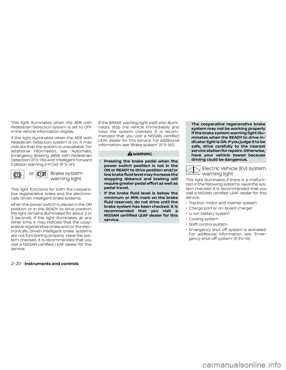 NISSAN LEAF 2023  Owners Manual This light illuminates when the AEB with
Pedestrian Detection system is set to OFF
in the vehicle information display.
If the light illuminates when the AEB with
Pedestrian Detection system is on, it 