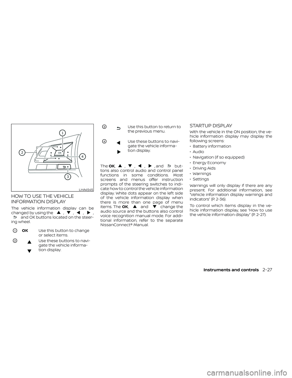 NISSAN LEAF 2023  Owners Manual HOW TO USE THE VEHICLE
INFORMATION DISPLAY
The vehicle information display can be
changed by using the,,,,and OK buttons located on the steer-
ing wheel.
O1OK Use this button to change
or select items