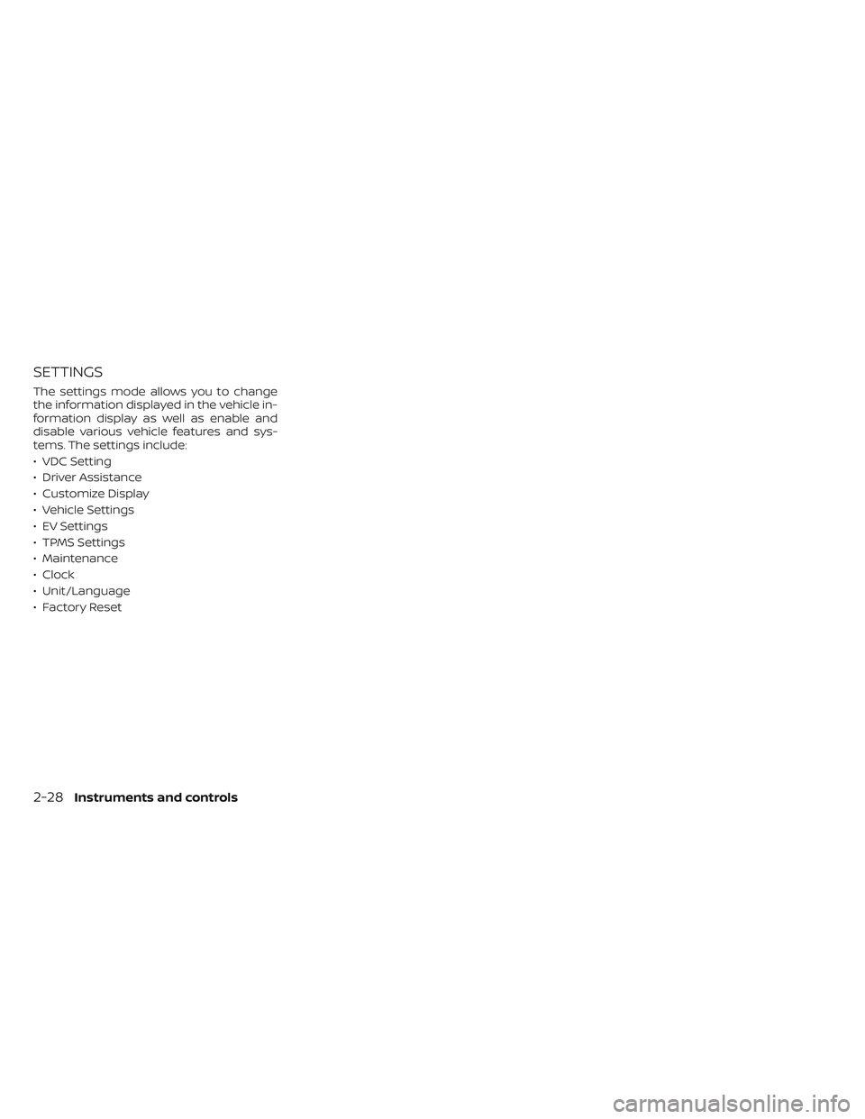 NISSAN LEAF 2023  Owners Manual SETTINGS
The settings mode allows you to change
the information displayed in the vehicle in-
formation display as well as enable and
disable various vehicle features and sys-
tems. The settings includ
