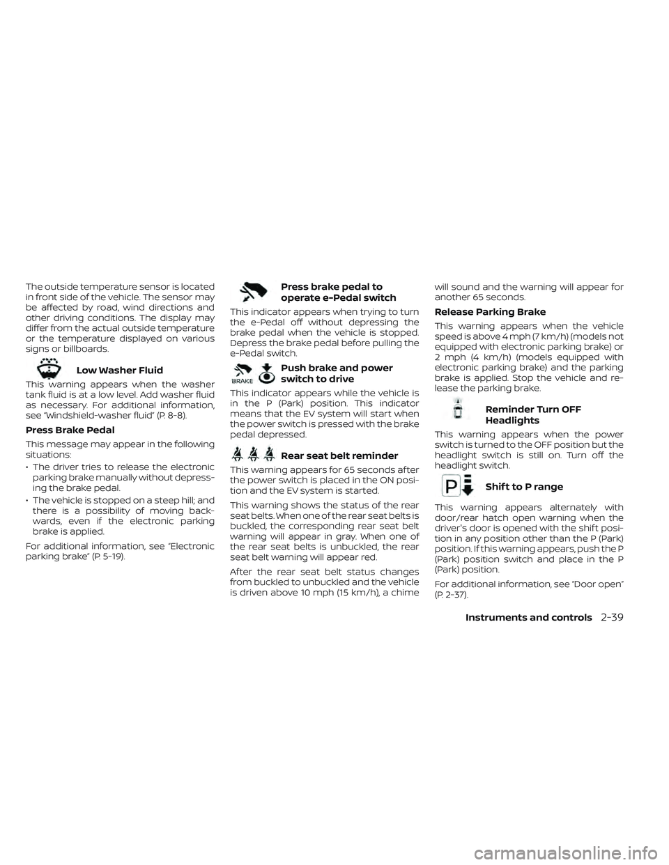 NISSAN LEAF 2023  Owners Manual The outside temperature sensor is located
in front side of the vehicle. The sensor may
be affected by road, wind directions and
other driving conditions. The display may
differ from the actual outside