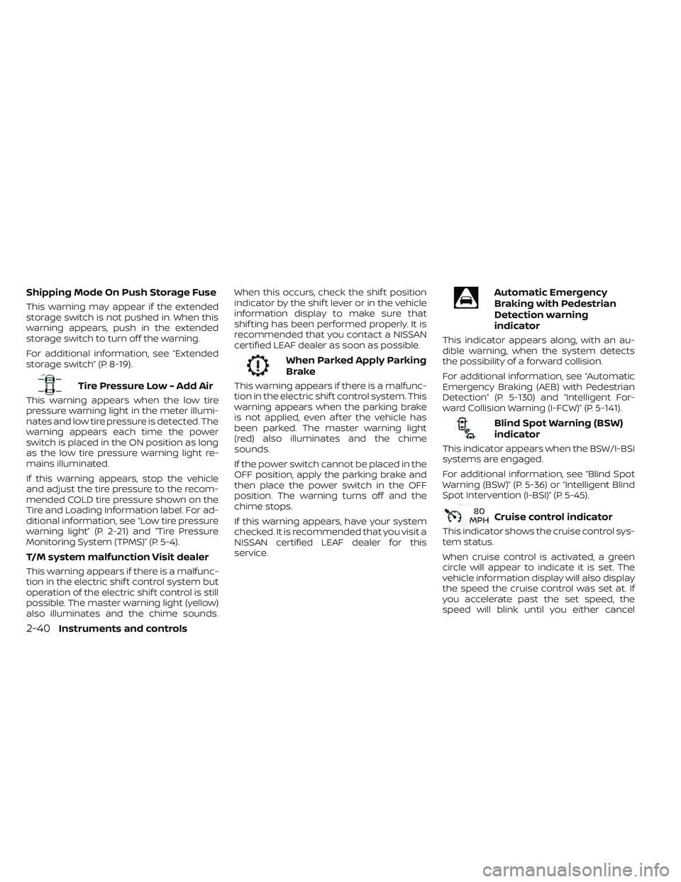 NISSAN LEAF 2023  Owners Manual Shipping Mode On Push Storage Fuse
This warning may appear if the extended
storage switch is not pushed in. When this
warning appears, push in the extended
storage switch to turn off the warning.
For 