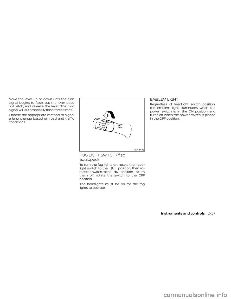 NISSAN LEAF 2023  Owners Manual Move the lever up or down until the turn
signal begins to flash, but the lever does
not latch, and release the lever. The turn
signal will automatically flash three times.
Choose the appropriate metho