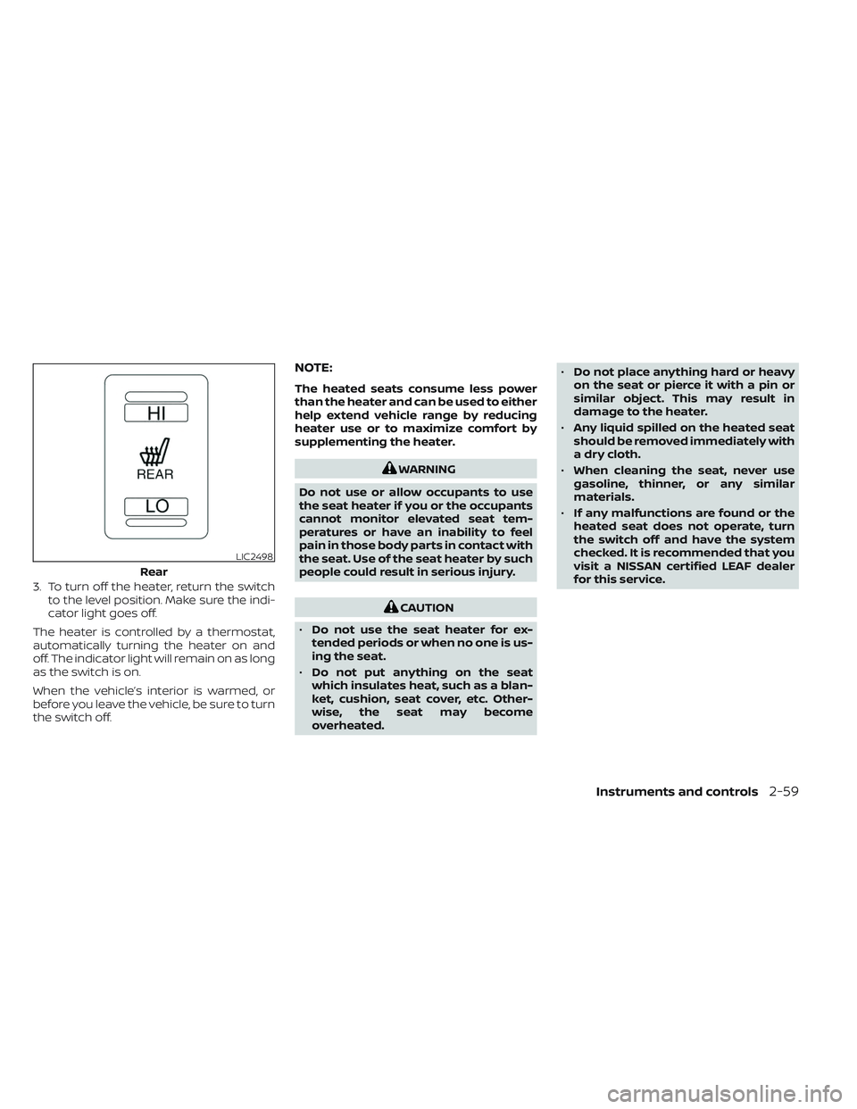 NISSAN LEAF 2023  Owners Manual 3. To turn off the heater, return the switchto the level position. Make sure the indi-
cator light goes off.
The heater is controlled by a thermostat,
automatically turning the heater on and
off. The 