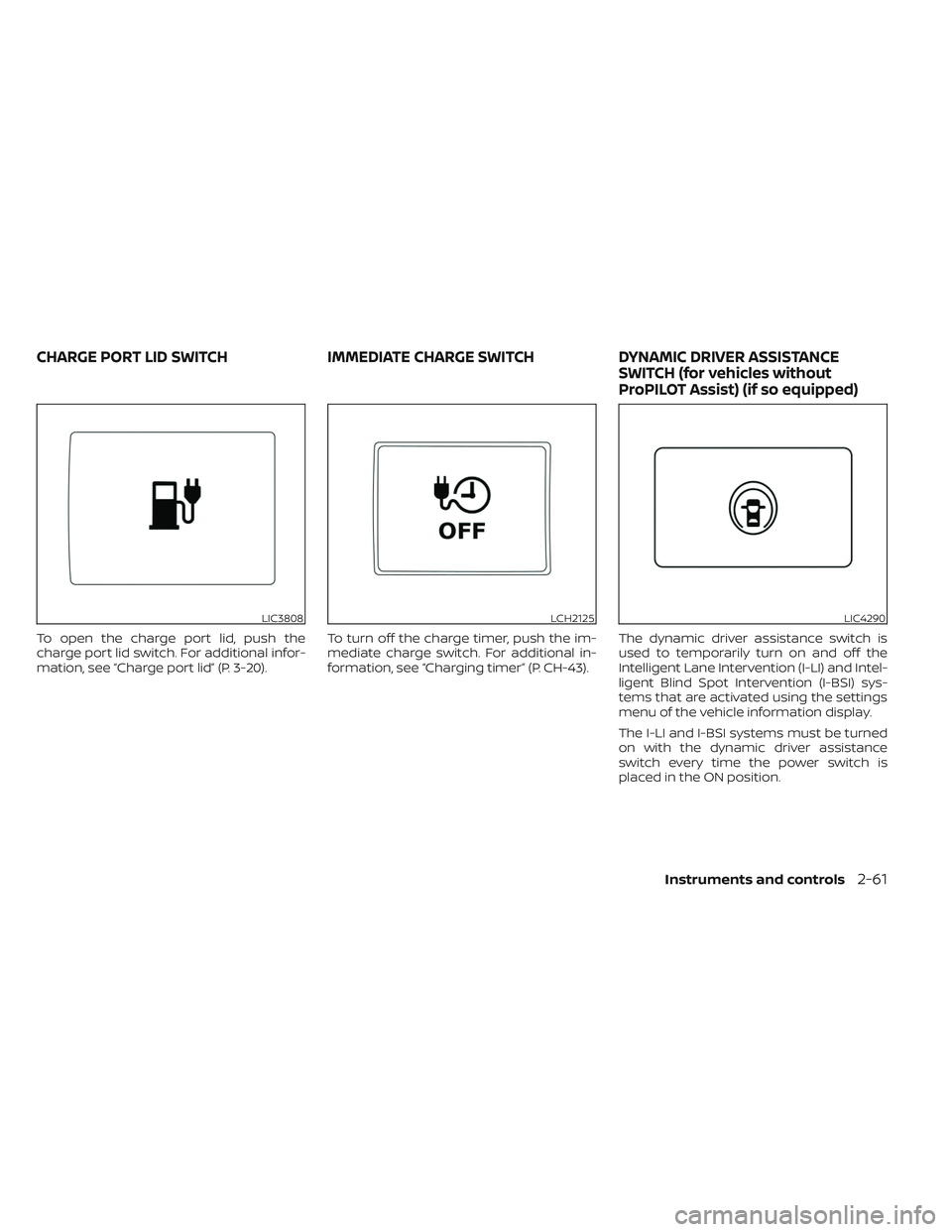NISSAN LEAF 2023  Owners Manual To open the charge port lid, push the
charge port lid switch. For additional infor-
mation, see “Charge port lid” (P. 3-20).To turn off the charge timer, push the im-
mediate charge switch. For ad