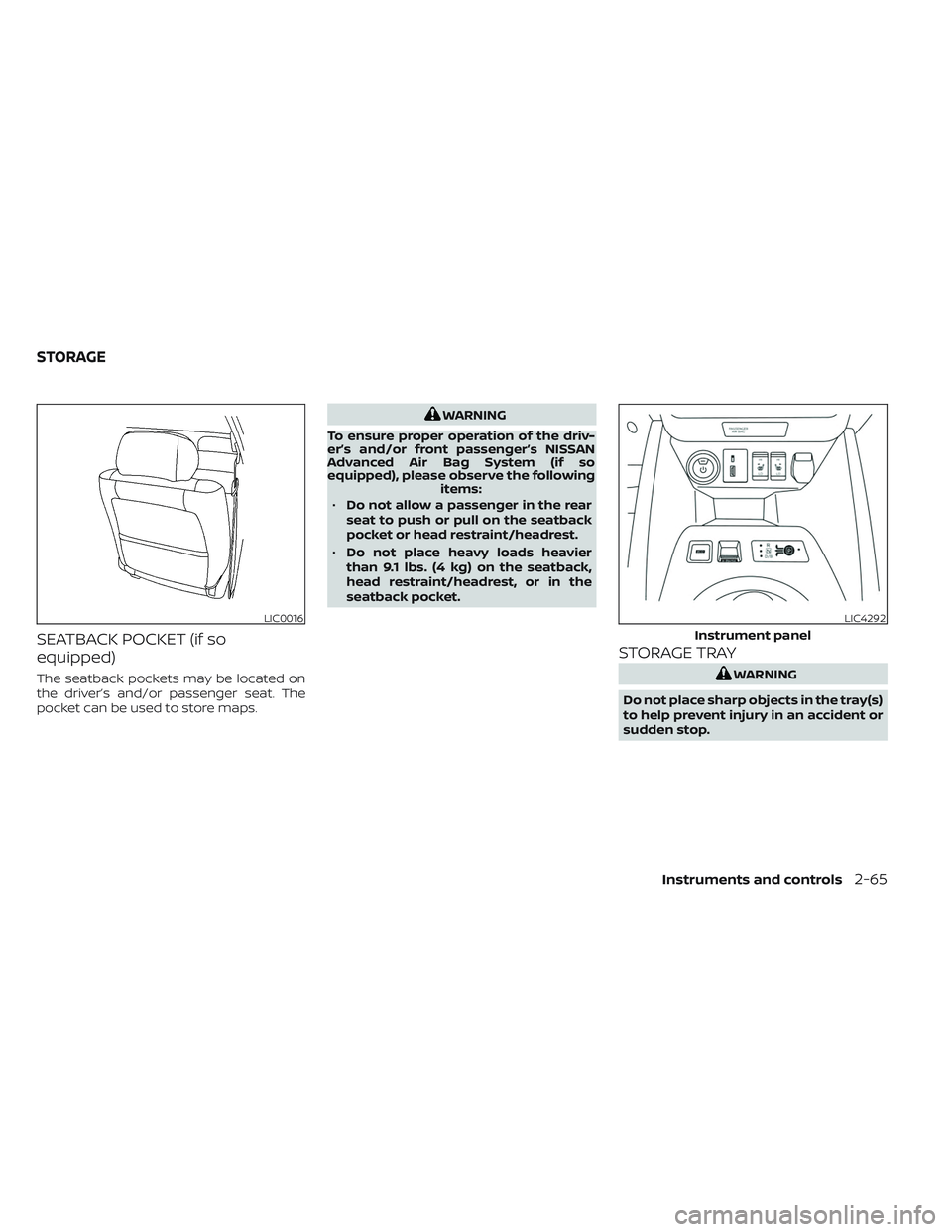 NISSAN LEAF 2023  Owners Manual SEATBACK POCKET (if so
equipped)
The seatback pockets may be located on
the driver’s and/or passenger seat. The
pocket can be used to store maps.
WARNING
To ensure proper operation of the driv-
er
