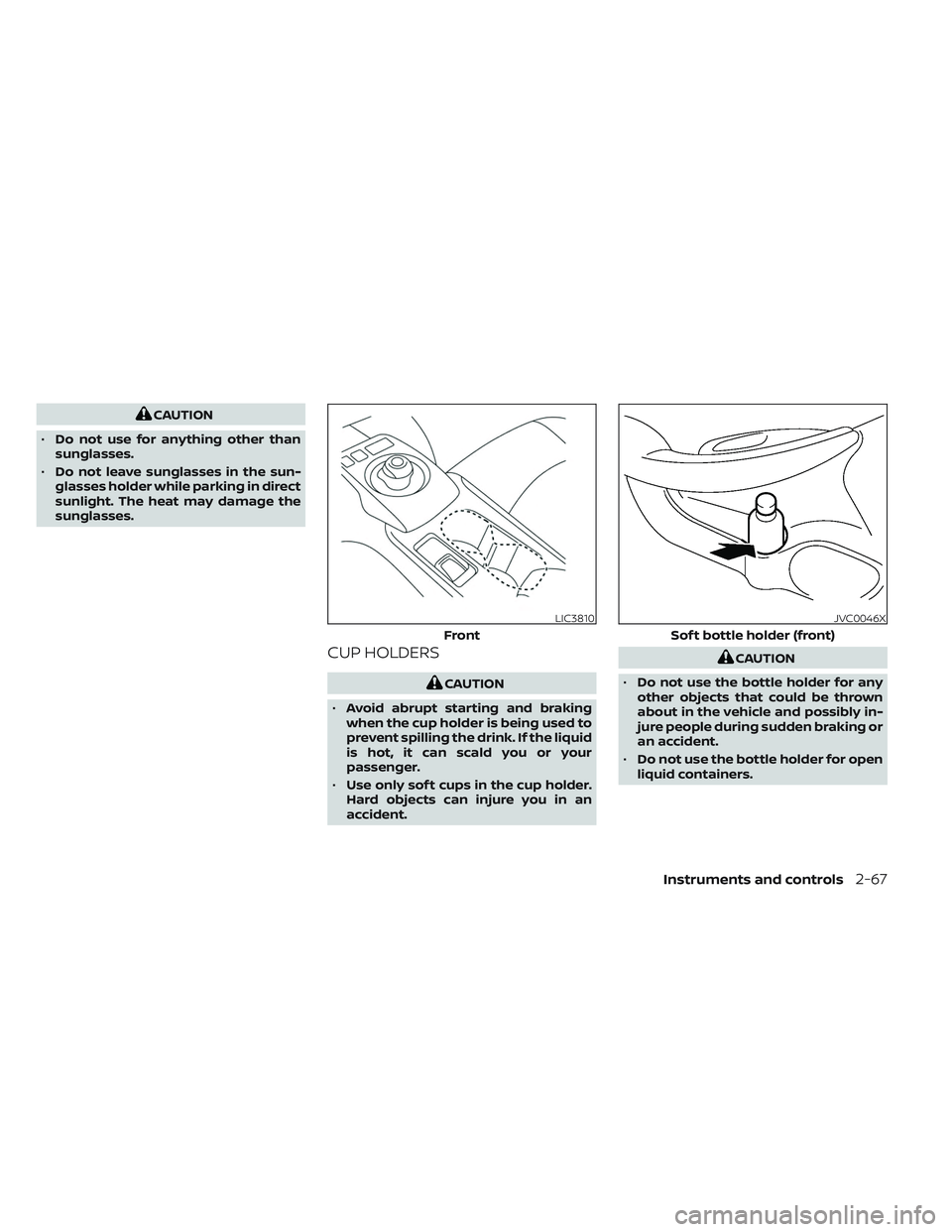 NISSAN LEAF 2023  Owners Manual CAUTION
• Do not use for anything other than
sunglasses.
• Do not leave sunglasses in the sun-
glasses holder while parking in direct
sunlight. The heat may damage the
sunglasses.
CUP HOLDERS
CAUT