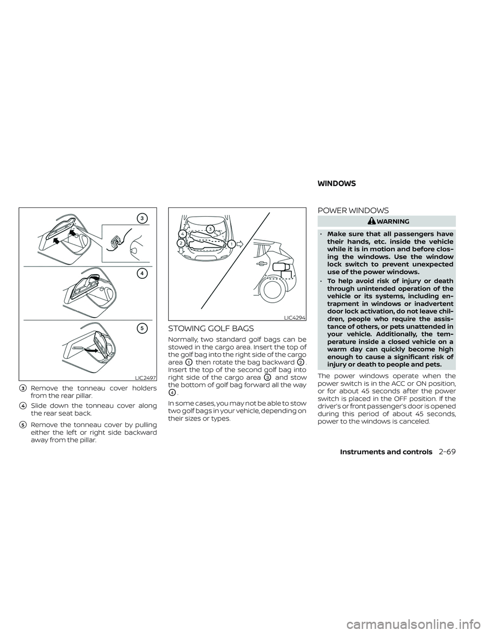 NISSAN LEAF 2023  Owners Manual 3Remove the tonneau cover holders
from the rear pillar.
4Slide down the tonneau cover along
the rear seat back.
5Remove the tonneau cover by pulling
either the lef t or right side backward
away fro