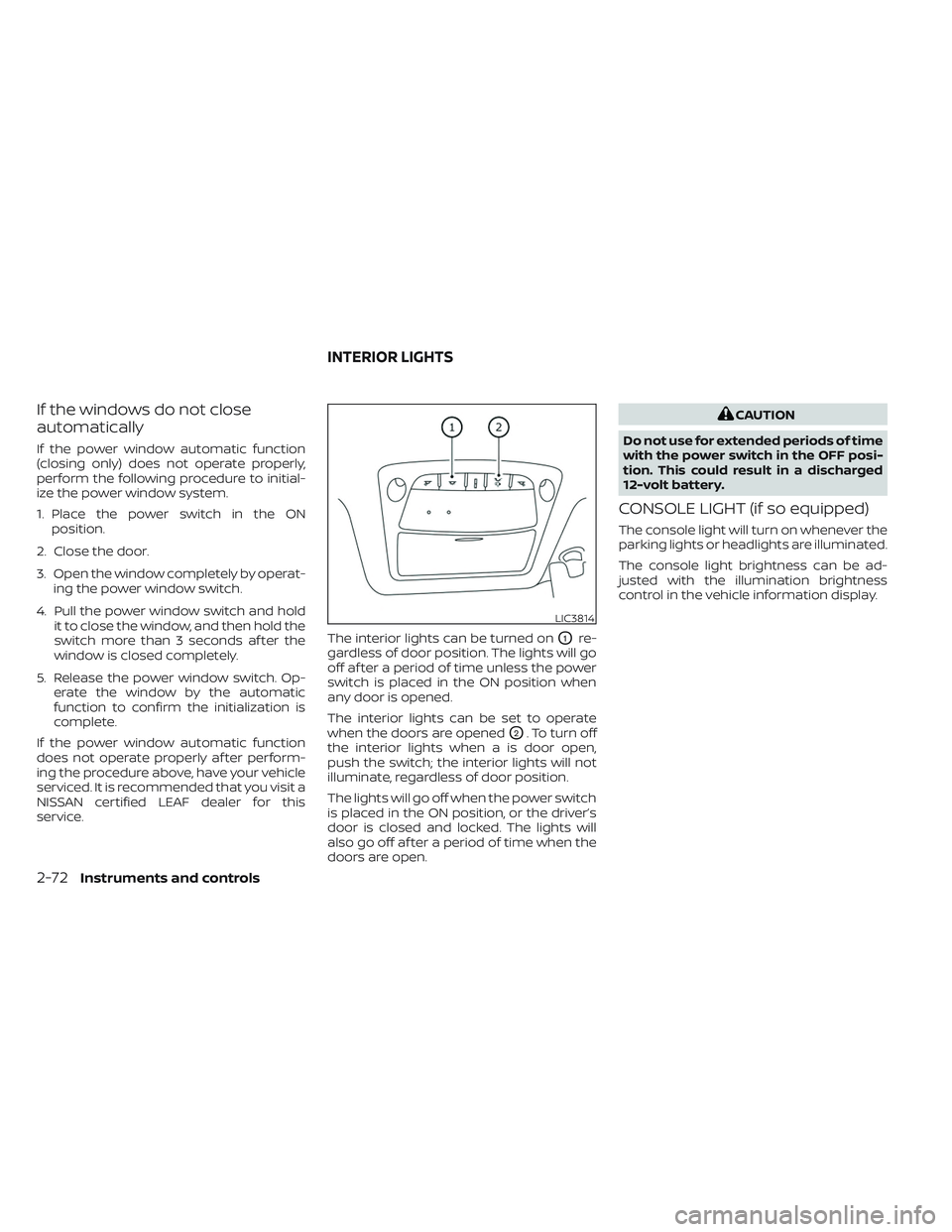 NISSAN LEAF 2023  Owners Manual If the windows do not close
automatically
If the power window automatic function
(closing only) does not operate properly,
perform the following procedure to initial-
ize the power window system.
1. P