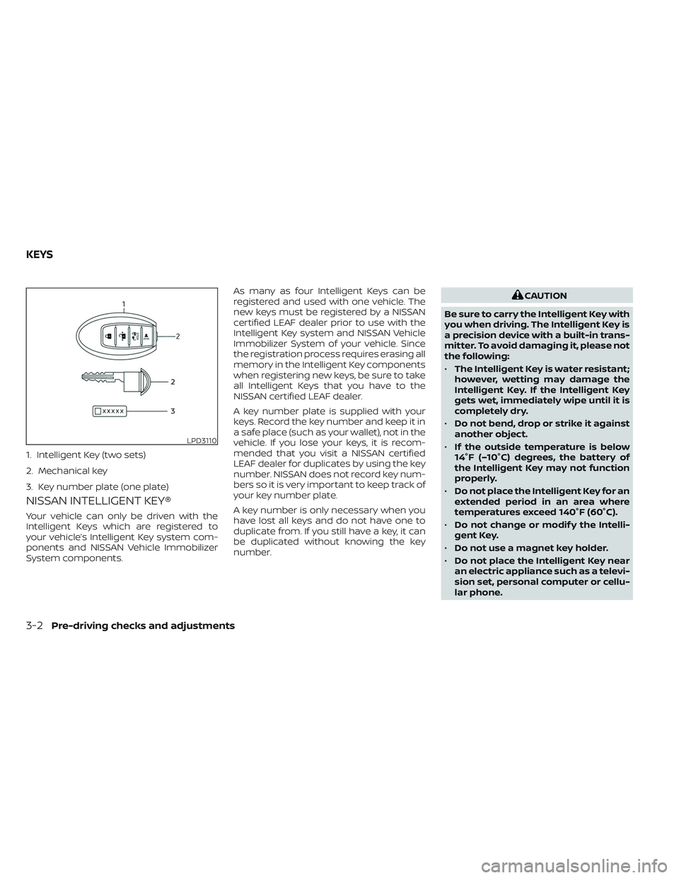 NISSAN LEAF 2023  Owners Manual NISSAN INTELLIGENT KEY®
Your vehicle can only be driven with the
Intelligent Keys which are registered to
your vehicle’s Intelligent Key system com-
ponents and NISSAN Vehicle Immobilizer
System co