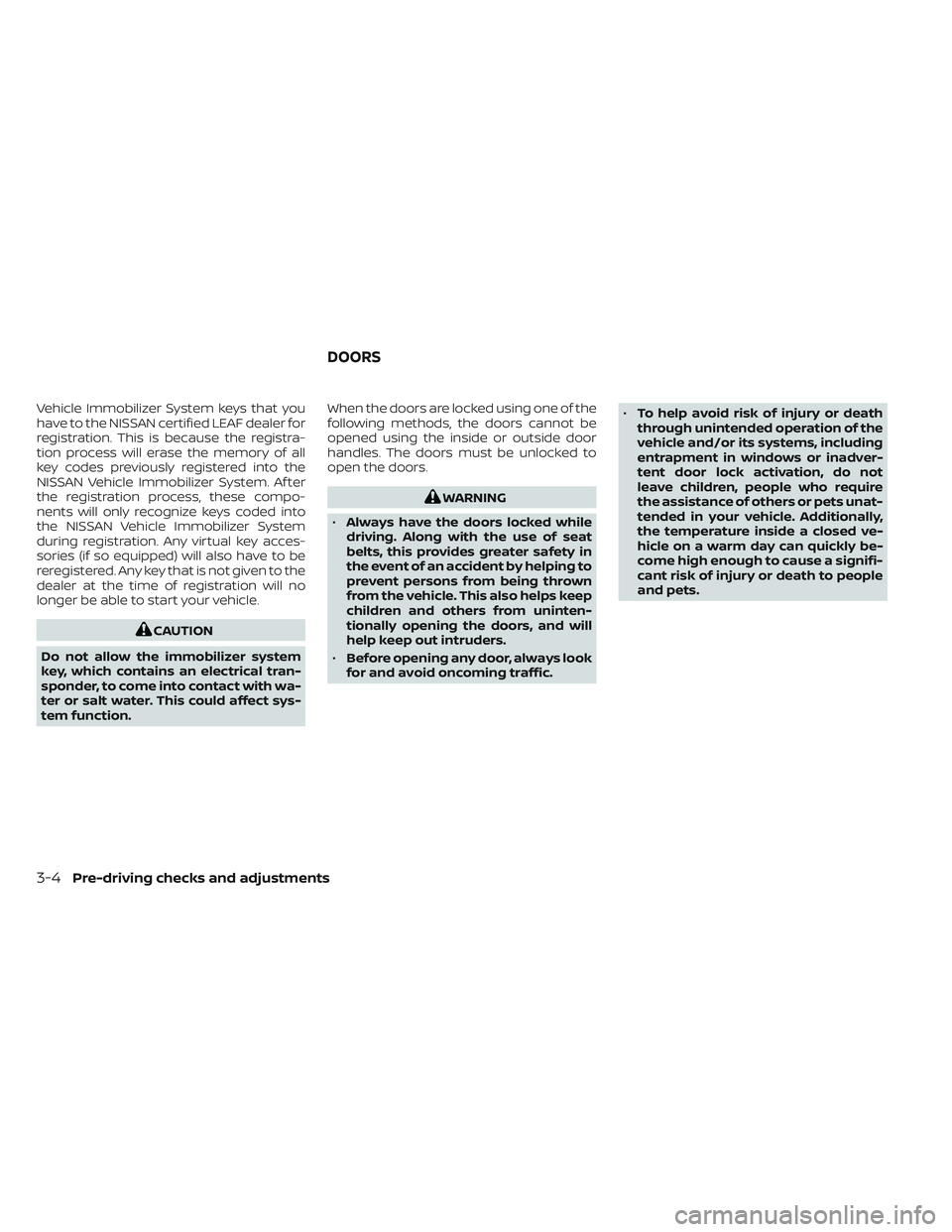 NISSAN LEAF 2023  Owners Manual Vehicle Immobilizer System keys that you
have to the NISSAN certified LEAF dealer for
registration. This is because the registra-
tion process will erase the memory of all
key codes previously registe