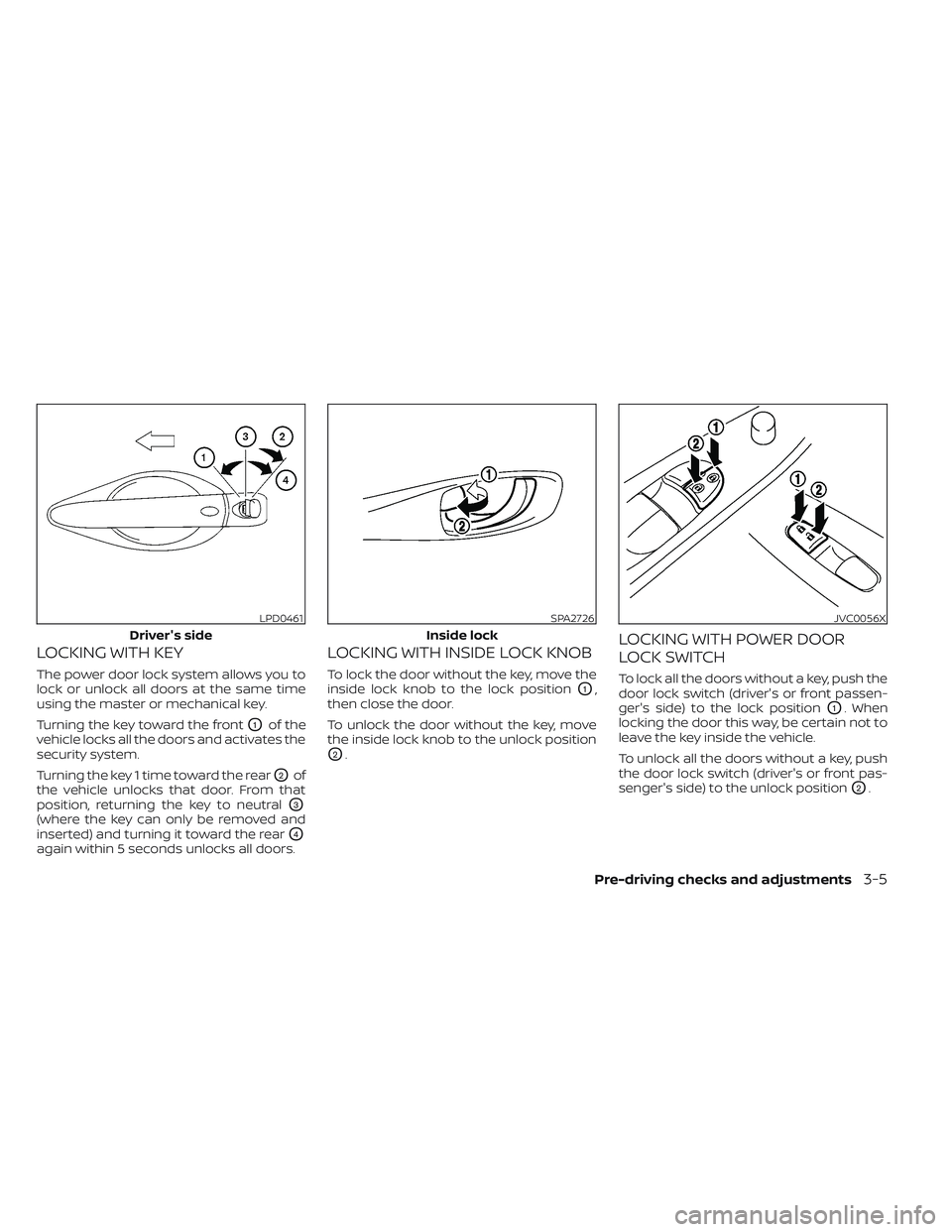 NISSAN LEAF 2023  Owners Manual LOCKING WITH KEY
The power door lock system allows you to
lock or unlock all doors at the same time
using the master or mechanical key.
Turning the key toward the front
O1of the
vehicle locks all the 