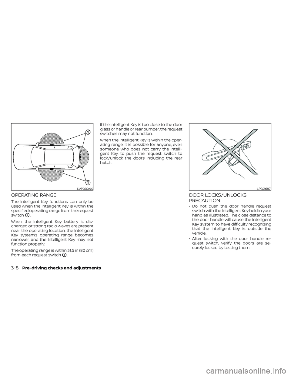 NISSAN LEAF 2023  Owners Manual OPERATING RANGE
The Intelligent Key functions can only be
used when the Intelligent Key is within the
specified operating range from the request
switch
O1.
When the Intelligent Key battery is dis-
cha