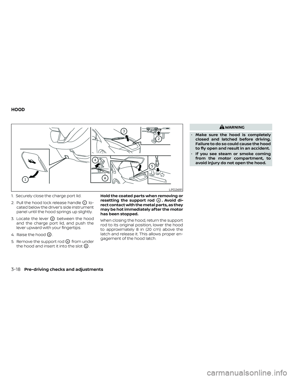 NISSAN LEAF 2023  Owners Manual 1. Securely close the charge port lid.
2. Pull the hood lock release handle
O1lo-
cated below the driver’s side instrument
panel until the hood springs up slightly.
3. Locate the lever
O2between the